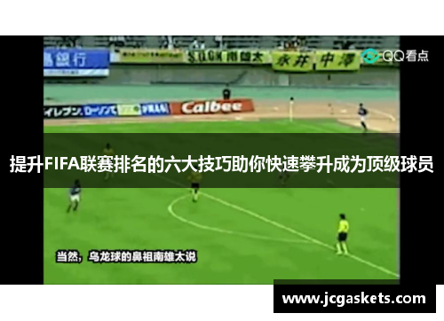 提升FIFA联赛排名的六大技巧助你快速攀升成为顶级球员